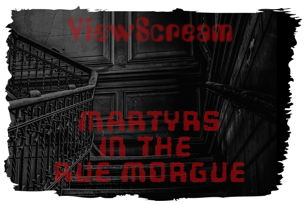 ViewScream Martyrs in the Rue Morgue