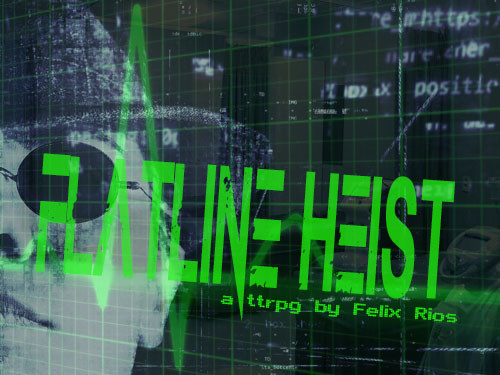 FLATLINE HEIST a ttrpg by Felix Rios